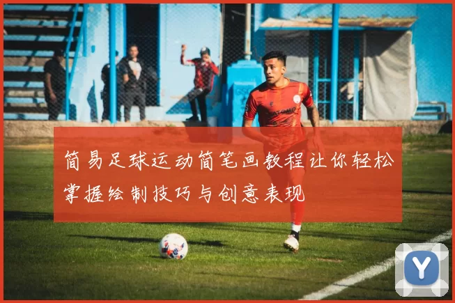 简易足球运动简笔画教程让你轻松掌握绘制技巧与创意表现